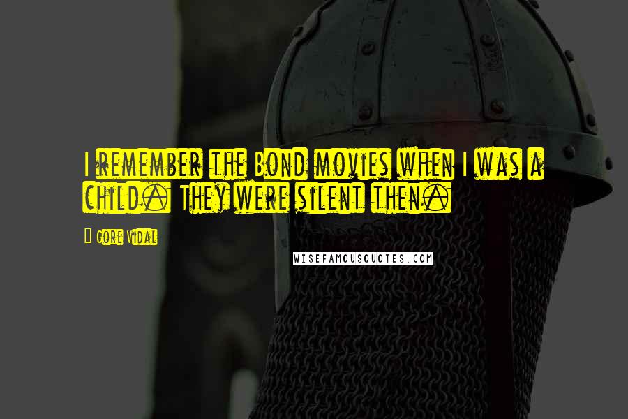 Gore Vidal Quotes: I remember the Bond movies when I was a child. They were silent then.