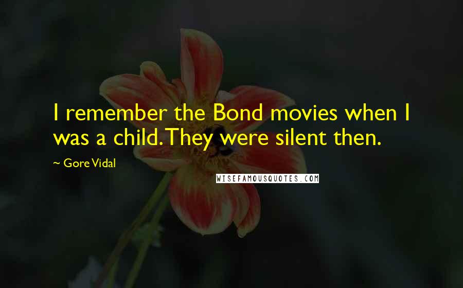 Gore Vidal Quotes: I remember the Bond movies when I was a child. They were silent then.