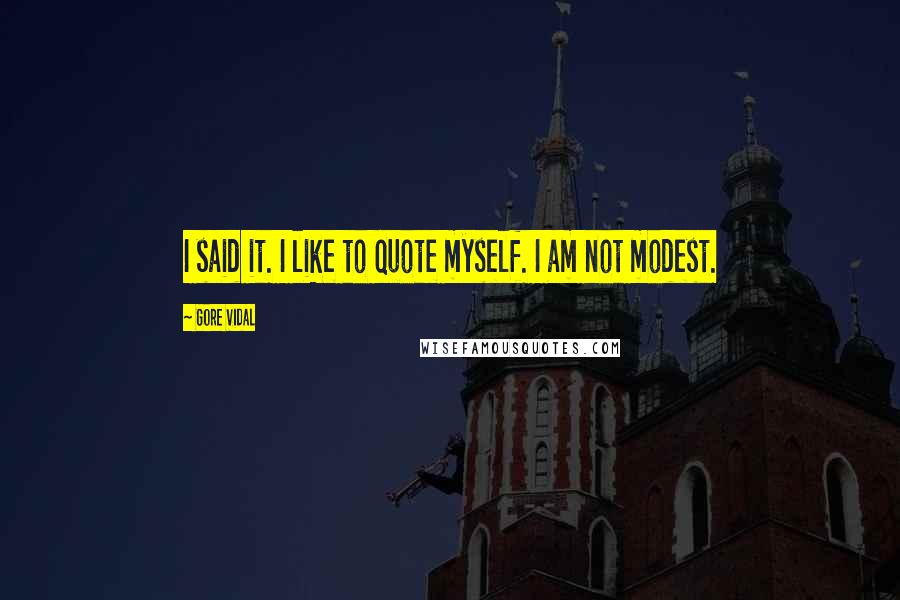 Gore Vidal Quotes: I said it. I like to quote myself. I am not modest.