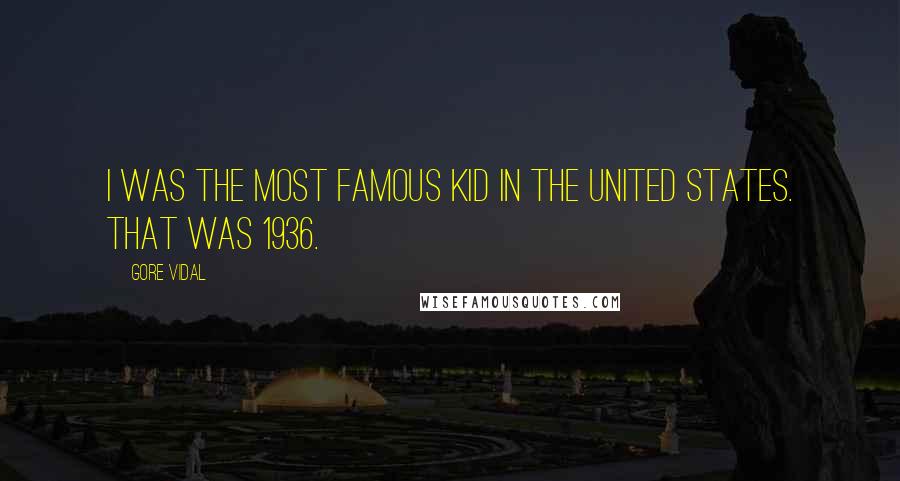 Gore Vidal Quotes: I was the most famous kid in the United States. That was 1936.
