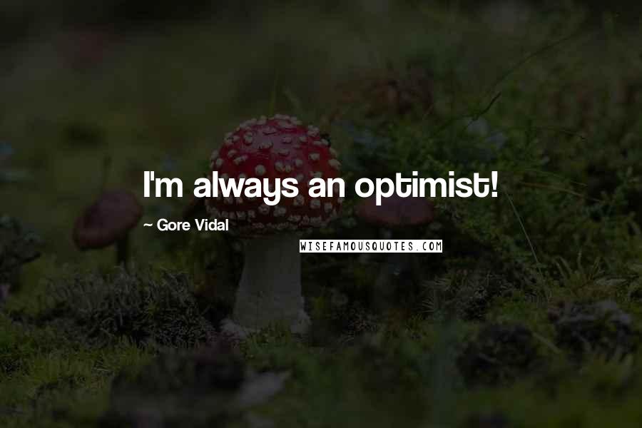 Gore Vidal Quotes: I'm always an optimist!