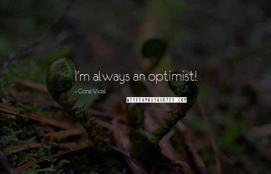 Gore Vidal Quotes: I'm always an optimist!