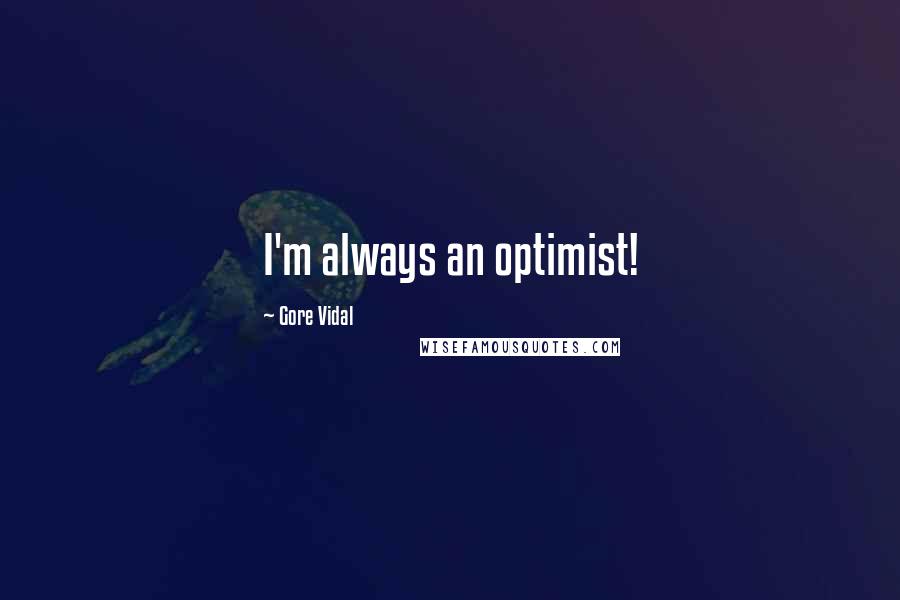 Gore Vidal Quotes: I'm always an optimist!