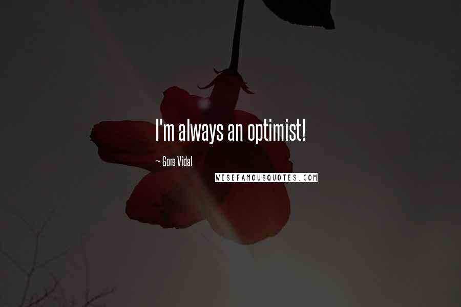 Gore Vidal Quotes: I'm always an optimist!