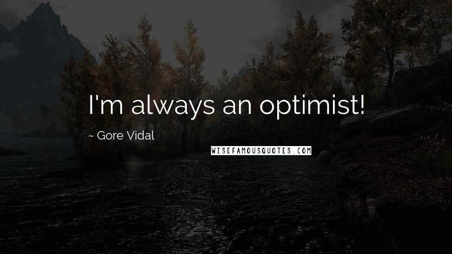 Gore Vidal Quotes: I'm always an optimist!