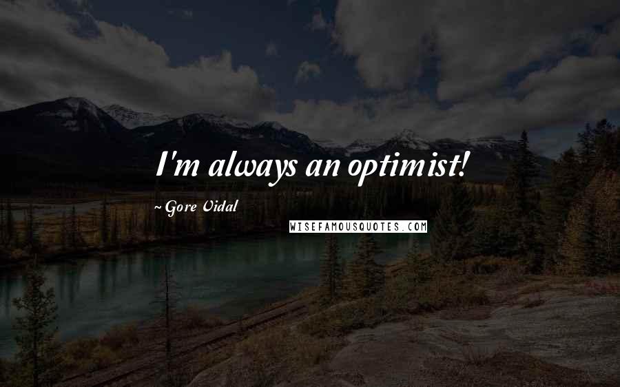 Gore Vidal Quotes: I'm always an optimist!