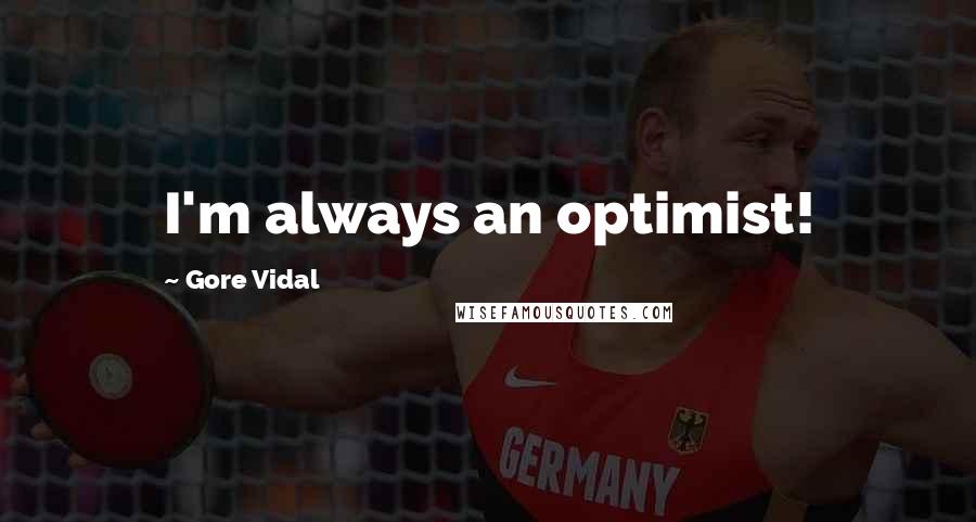 Gore Vidal Quotes: I'm always an optimist!