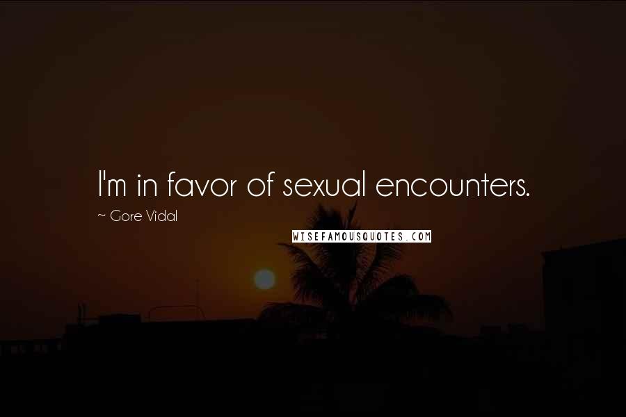 Gore Vidal Quotes: I'm in favor of sexual encounters.