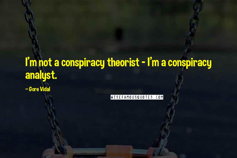 Gore Vidal Quotes: I'm not a conspiracy theorist - I'm a conspiracy analyst.