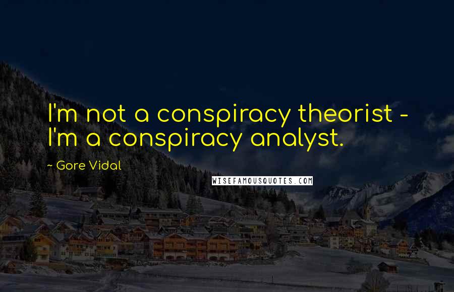 Gore Vidal Quotes: I'm not a conspiracy theorist - I'm a conspiracy analyst.