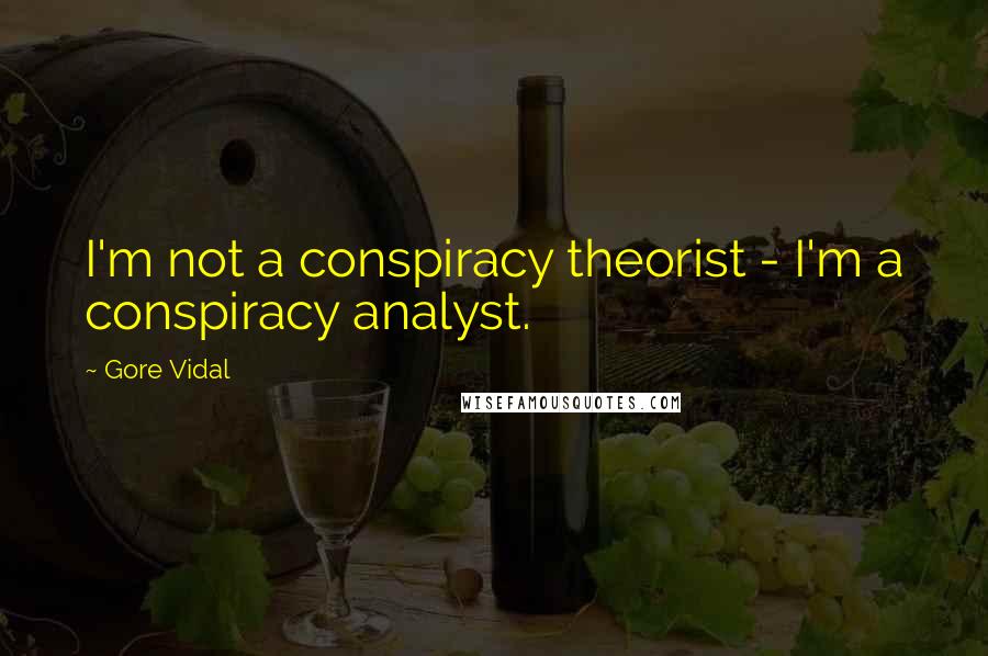 Gore Vidal Quotes: I'm not a conspiracy theorist - I'm a conspiracy analyst.