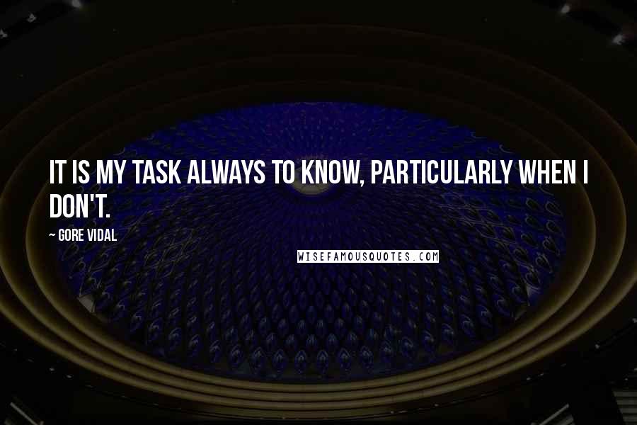 Gore Vidal Quotes: It is my task always to know, particularly when I don't.