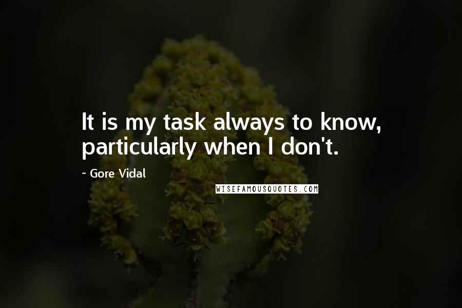 Gore Vidal Quotes: It is my task always to know, particularly when I don't.