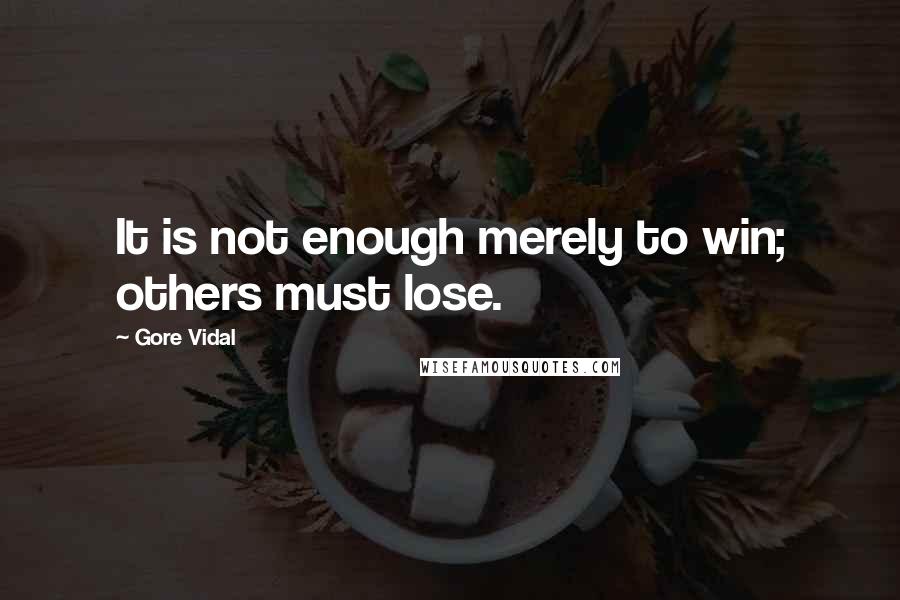 Gore Vidal Quotes: It is not enough merely to win; others must lose.