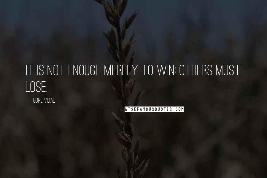 Gore Vidal Quotes: It is not enough merely to win; others must lose.