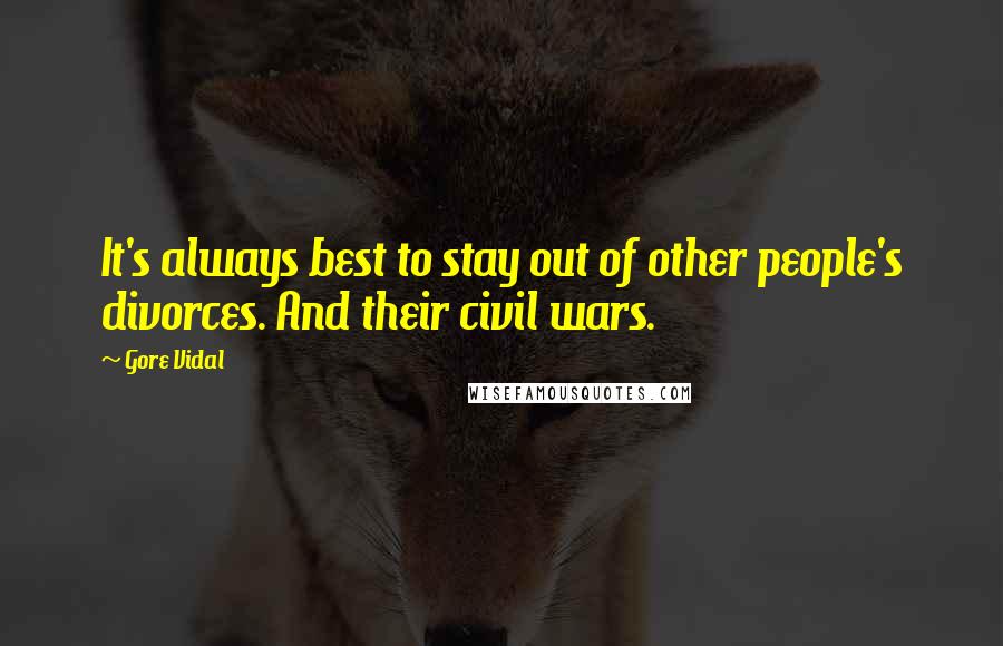 Gore Vidal Quotes: It's always best to stay out of other people's divorces. And their civil wars.