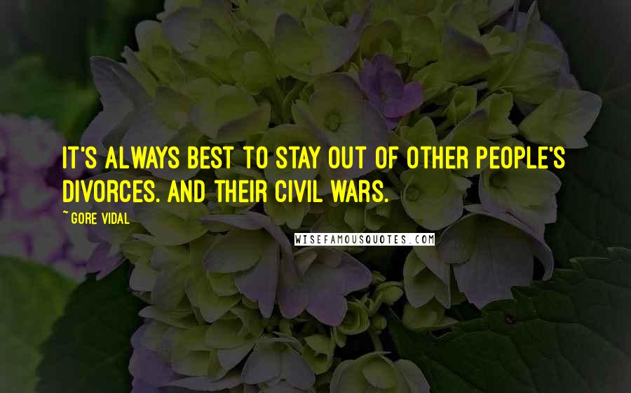 Gore Vidal Quotes: It's always best to stay out of other people's divorces. And their civil wars.