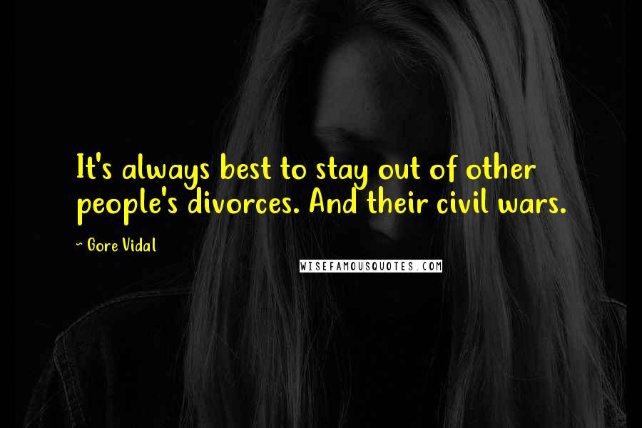 Gore Vidal Quotes: It's always best to stay out of other people's divorces. And their civil wars.