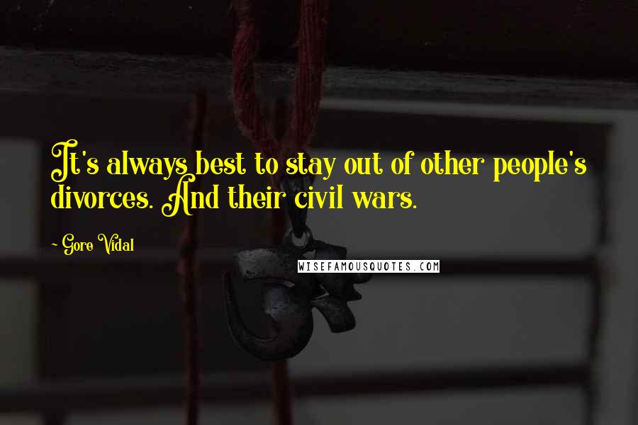 Gore Vidal Quotes: It's always best to stay out of other people's divorces. And their civil wars.