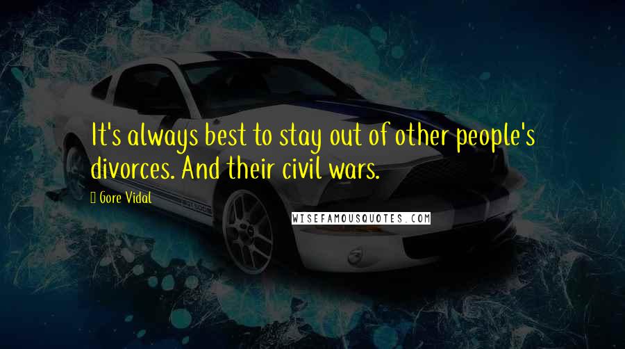 Gore Vidal Quotes: It's always best to stay out of other people's divorces. And their civil wars.