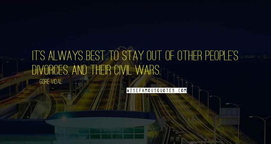 Gore Vidal Quotes: It's always best to stay out of other people's divorces. And their civil wars.