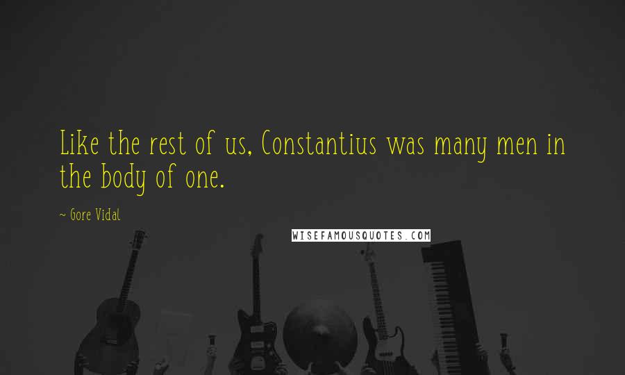 Gore Vidal Quotes: Like the rest of us, Constantius was many men in the body of one.