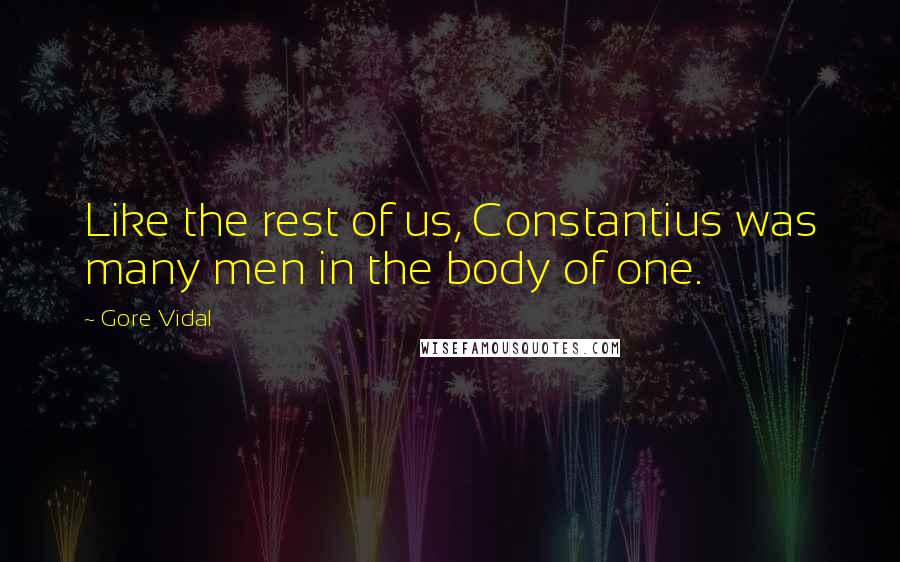 Gore Vidal Quotes: Like the rest of us, Constantius was many men in the body of one.