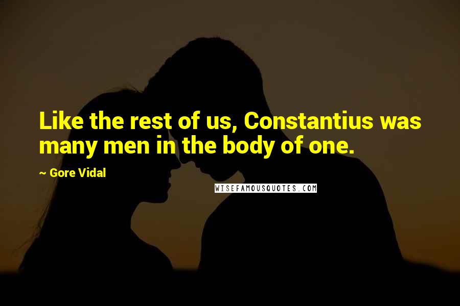 Gore Vidal Quotes: Like the rest of us, Constantius was many men in the body of one.