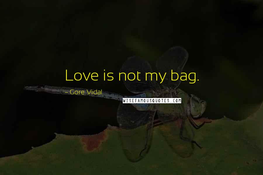 Gore Vidal Quotes: Love is not my bag.