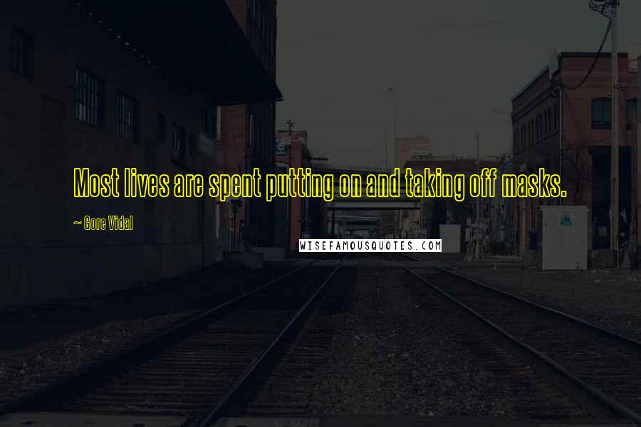 Gore Vidal Quotes: Most lives are spent putting on and taking off masks.