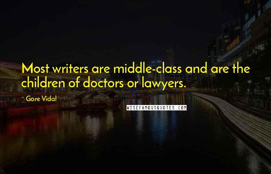 Gore Vidal Quotes: Most writers are middle-class and are the children of doctors or lawyers.