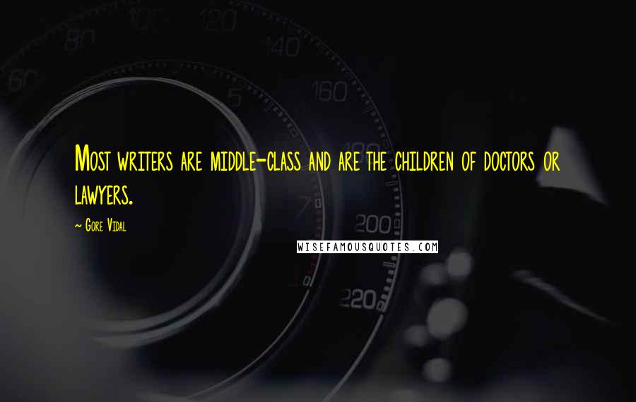 Gore Vidal Quotes: Most writers are middle-class and are the children of doctors or lawyers.