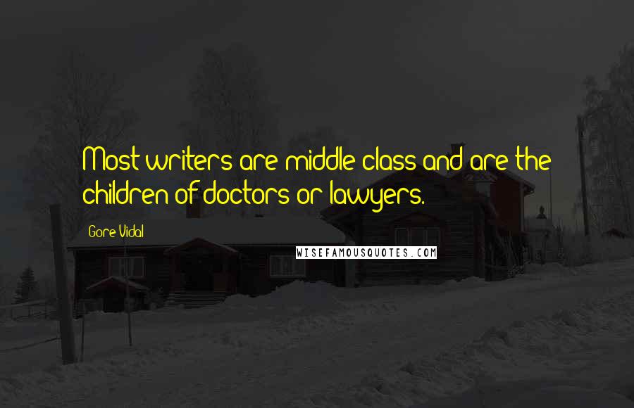 Gore Vidal Quotes: Most writers are middle-class and are the children of doctors or lawyers.