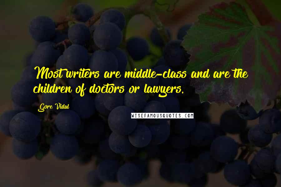 Gore Vidal Quotes: Most writers are middle-class and are the children of doctors or lawyers.