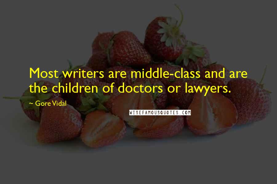 Gore Vidal Quotes: Most writers are middle-class and are the children of doctors or lawyers.