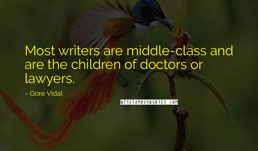 Gore Vidal Quotes: Most writers are middle-class and are the children of doctors or lawyers.