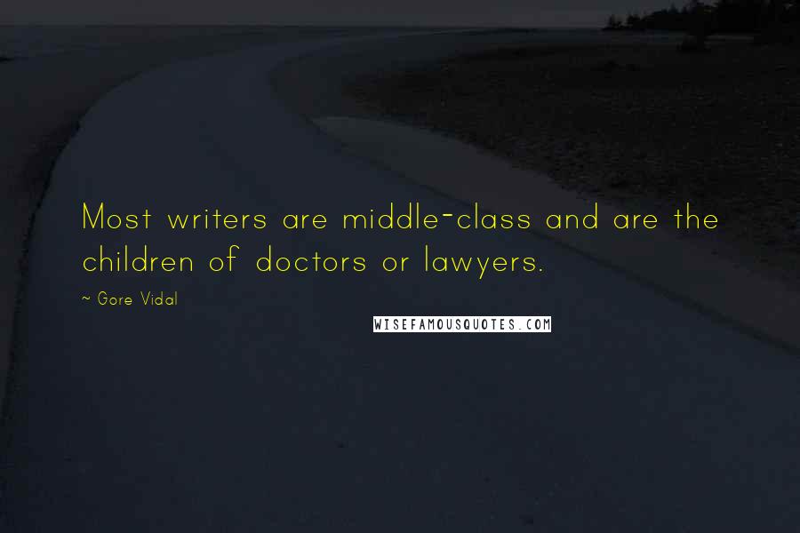 Gore Vidal Quotes: Most writers are middle-class and are the children of doctors or lawyers.