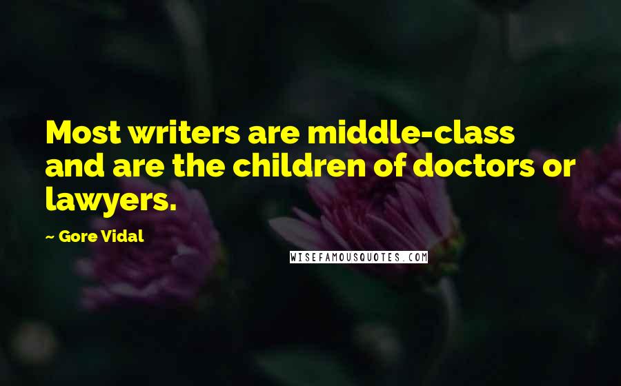 Gore Vidal Quotes: Most writers are middle-class and are the children of doctors or lawyers.