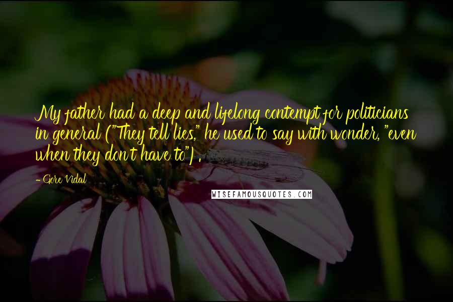 Gore Vidal Quotes: My father had a deep and lifelong contempt for politicians in general ("They tell lies," he used to say with wonder, "even when they don't have to").