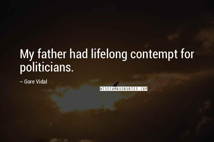 Gore Vidal Quotes: My father had lifelong contempt for politicians.