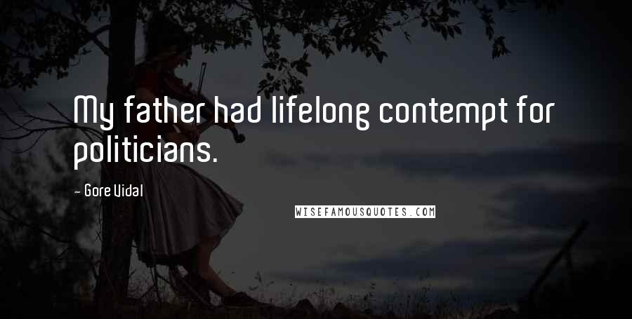 Gore Vidal Quotes: My father had lifelong contempt for politicians.