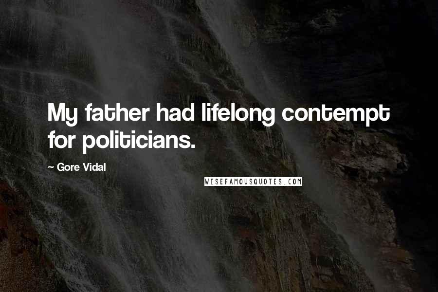 Gore Vidal Quotes: My father had lifelong contempt for politicians.