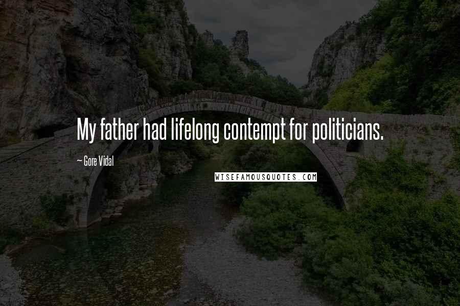 Gore Vidal Quotes: My father had lifelong contempt for politicians.