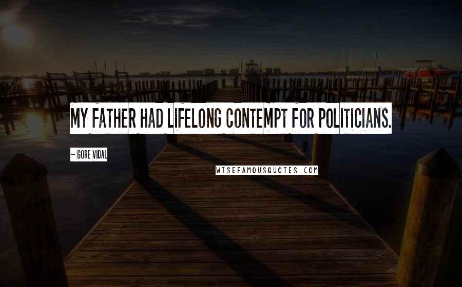 Gore Vidal Quotes: My father had lifelong contempt for politicians.