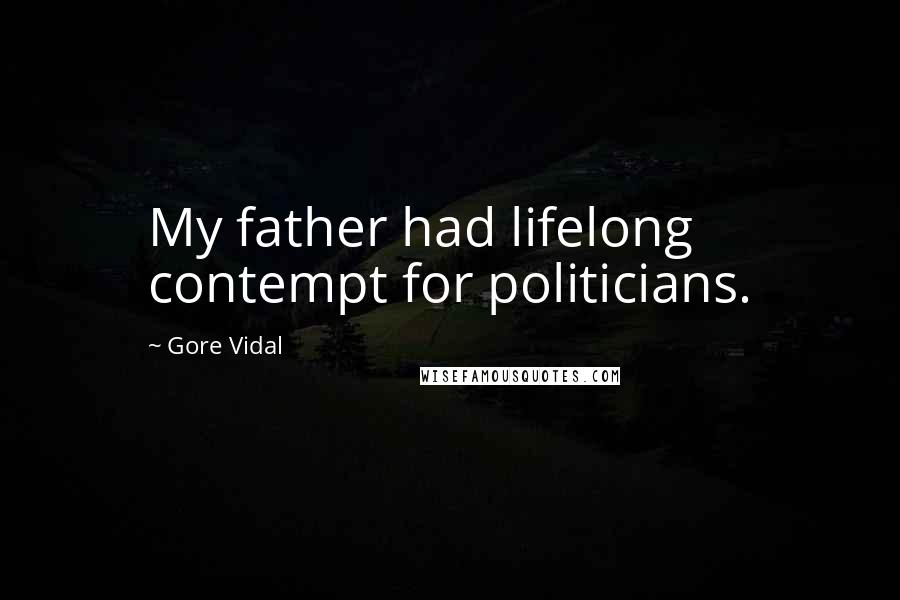 Gore Vidal Quotes: My father had lifelong contempt for politicians.