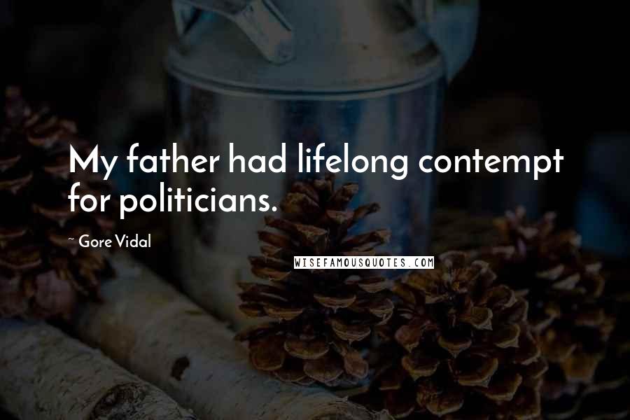 Gore Vidal Quotes: My father had lifelong contempt for politicians.