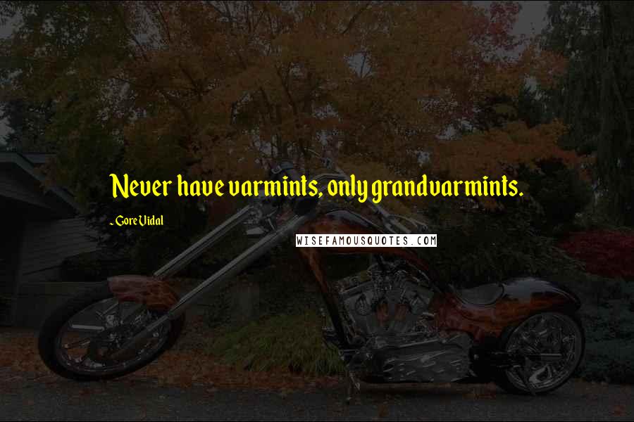 Gore Vidal Quotes: Never have varmints, only grandvarmints.
