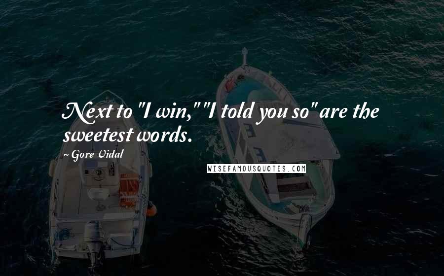 Gore Vidal Quotes: Next to "I win," "I told you so" are the sweetest words.