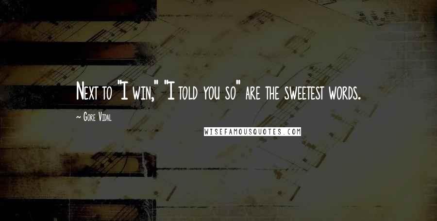 Gore Vidal Quotes: Next to "I win," "I told you so" are the sweetest words.