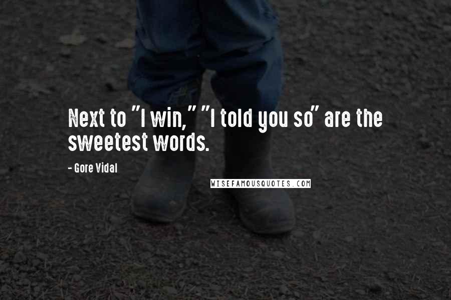 Gore Vidal Quotes: Next to "I win," "I told you so" are the sweetest words.
